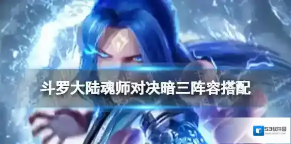 斗罗大陆魂师对决暗三阵容搭配 斗罗大陆魂师对决暗三怎么搭配