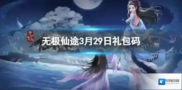 无极仙途3月29日礼包码是什么 无极仙途礼包码最新2022年3月29日