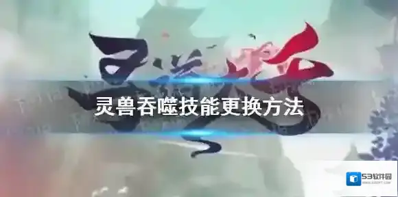 寻道大千灵兽吞噬技能怎么换-寻道大千灵兽吞噬技能更换方法