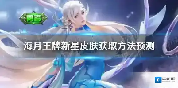 王者荣耀海月王牌新星怎么获取-王者荣耀海月王牌新星皮肤获取方法预测