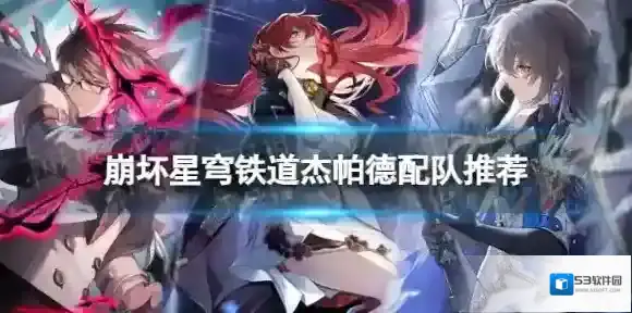 崩坏星穹铁道杰帕德怎么配队 星穹铁道杰帕德配队推荐