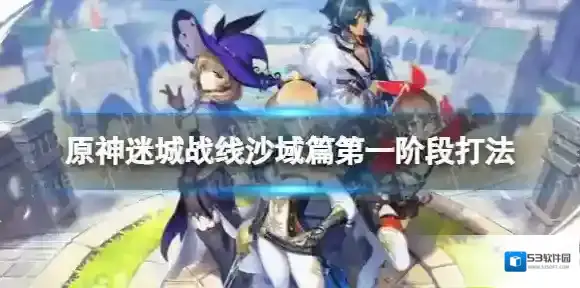 原神迷城战线沙域篇第一阶段怎么过 迷城战线沙域篇第一阶段打法介绍