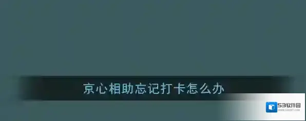 《京心相助》忘记打卡补卡方法介绍