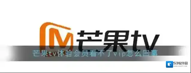 《芒果TV》体验会员看不了VIP视频原因介绍