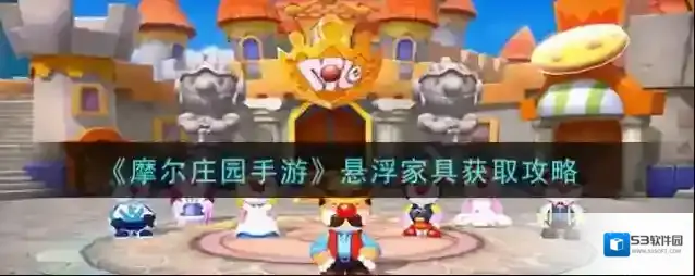 摩尔庄园手游悬浮家具怎么得？摩尔庄园手游悬浮家具获得方法