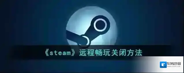 《steam》远程畅玩关闭方法