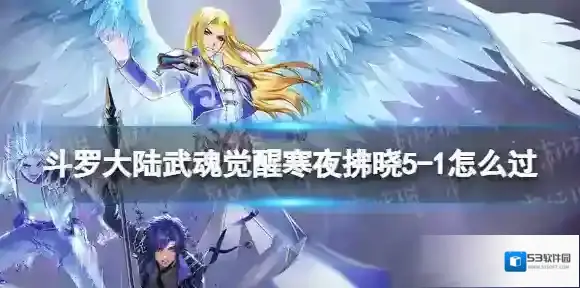 斗罗大陆武魂觉醒寒夜拂晓5-1怎么过 寒夜拂晓5-1过关阵容