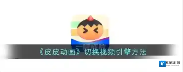 《皮皮动画》切换视频引擎方法