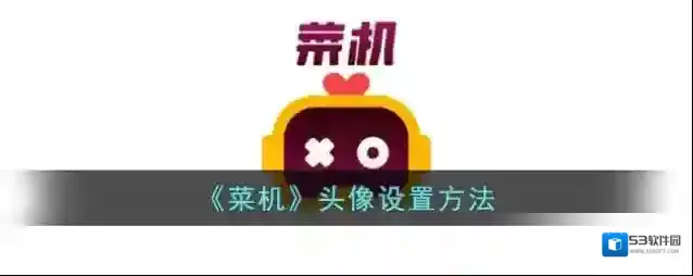 《菜机》头像设置方法