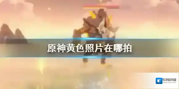 原神黄色照片在哪拍 原神黄色照片拍摄位置介绍