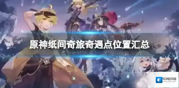 原神纸间奇旅奇遇点在哪 纸间奇旅奇遇点位置汇总