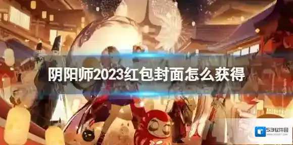 阴阳师2023红包封面怎么获得 阴阳师2023红包封面获取方式